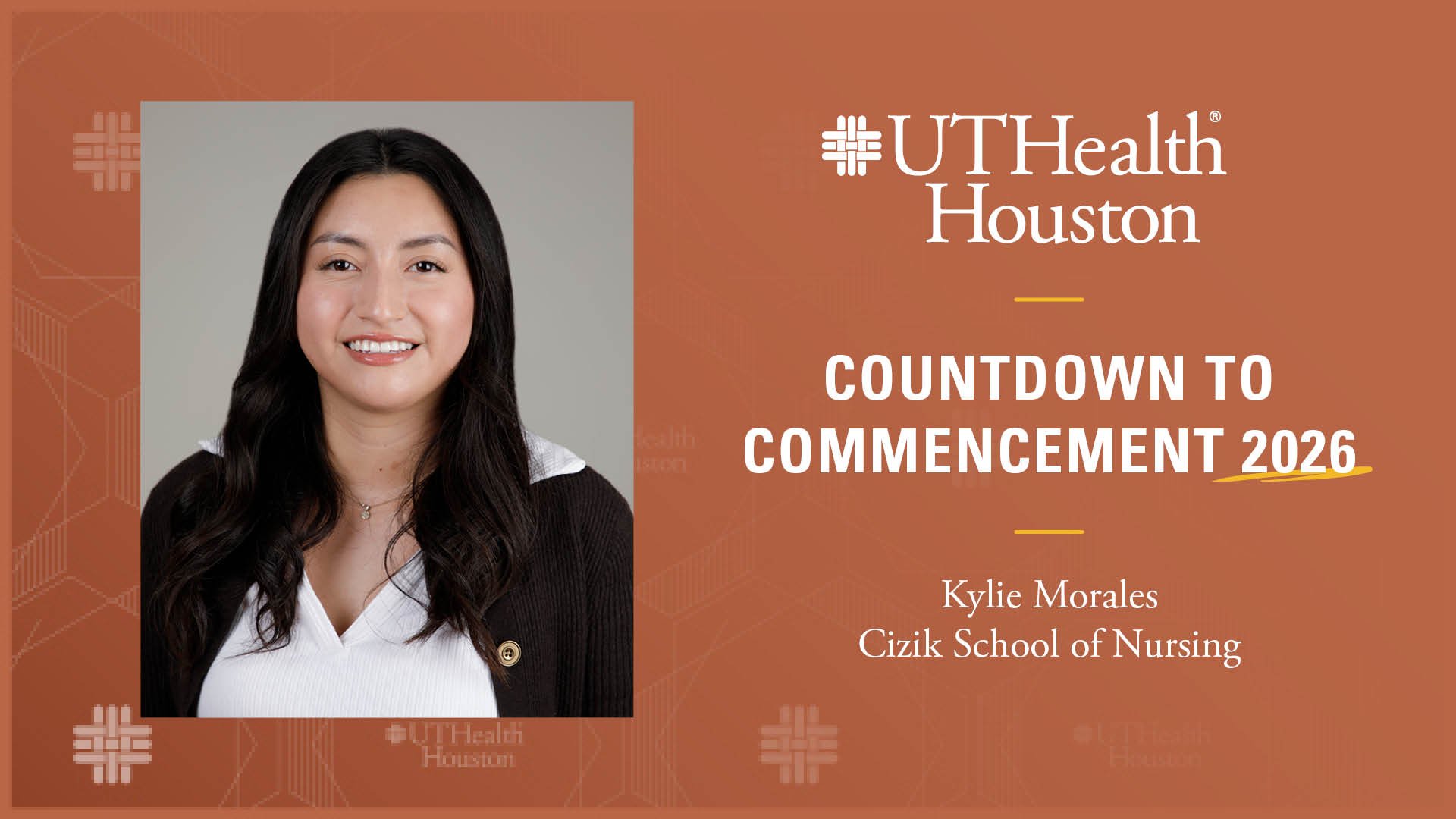 A graphic with a headshot of Kylie Morales wearing a black sweater with text that reads UTHealth Houston Countdown to Commencement 2026 Kylie Morales Cizik School of Nursing.